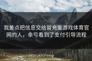我差点把信息交给冒充爱游戏体育官网的人，幸亏看到了支付引导流程