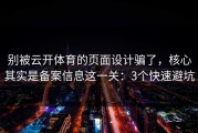 别被云开体育的页面设计骗了，核心其实是备案信息这一关：3个快速避坑