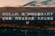说句扎心的：澳门時時彩最伤人的不是输赢，而是信息泄露：先把证据留好