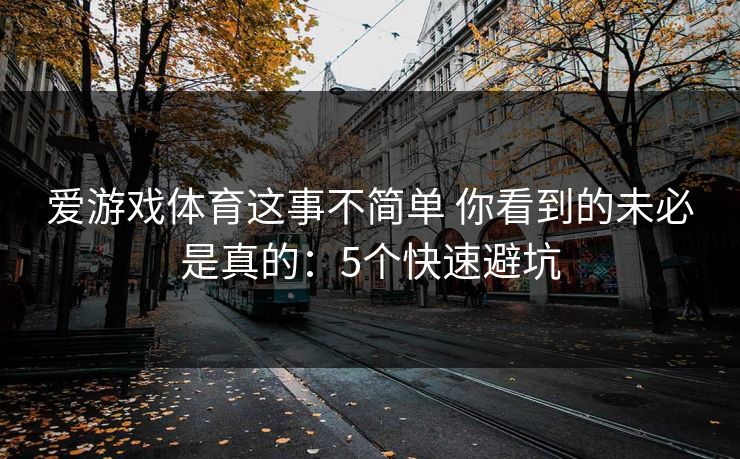 爱游戏体育这事不简单 你看到的未必是真的：5个快速避坑